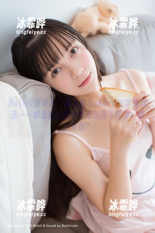 BoLoli菠萝社-猫九酱Sakura BoLoli菠萝社 - 猫九酱Sakura的学姐作品——你是我心目中的理想高手团体!哦,资源?